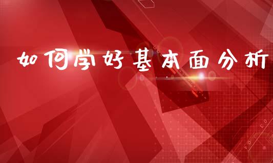 如何学好基本面分析_https://cj007.lansai.wang_财经新闻_第1张