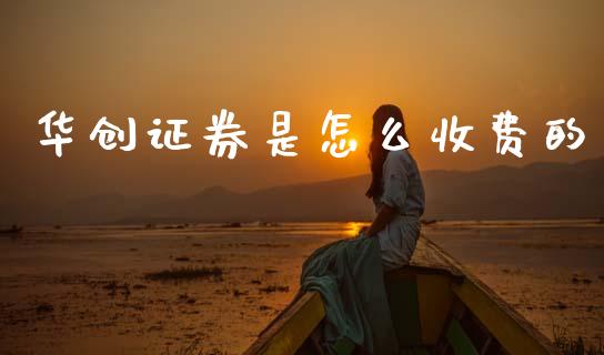 华创证券是怎么收费的_https://cj007.lansai.wang_债券资讯_第1张