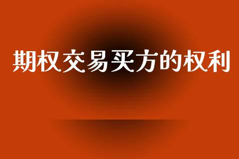 期权交易买方的权利_https://cj007.lansai.wang_财经新闻_第1张