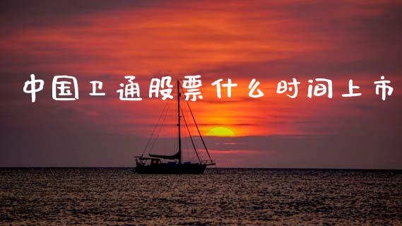 中国卫通股票什么时间上市_https://cj007.lansai.wang_金融监管_第1张
