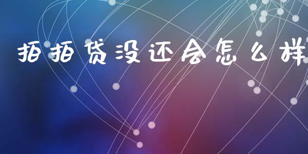 拍拍贷没还会怎么样_https://cj007.lansai.wang_财经新闻_第1张
