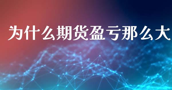 为什么期货盈亏那么大_https://cj007.lansai.wang_金融监管_第1张