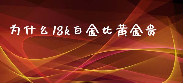 为什么18k白金比黄金贵_https://cj007.lansai.wang_外汇交易_第1张