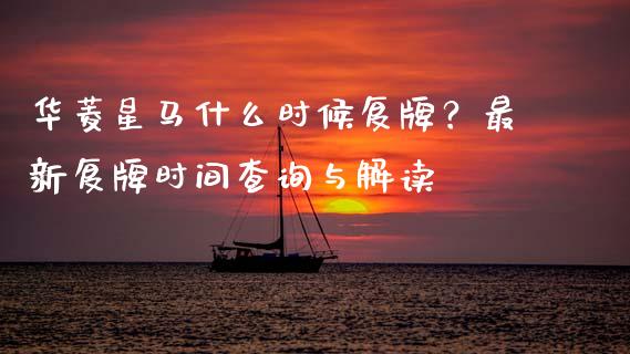 华菱星马什么时候复牌？最新复牌时间查询与解读_https://cj007.lansai.wang_全球市场_第1张