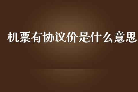 机票有协议价是什么意思_全球市场_第1张_期货开户_金融监管_外汇交易_债券资讯_全球市场_财经新闻 机票有协议价是什么意思_https://cj007.lansai.wang_全球市场_第1张