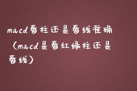 macd看柱还是看线准确(macd是看红绿柱还是看线)_金融监管_第1张_期货开户_金融监管_外汇交易_债券资讯_全球市场_财经新闻 macd看柱还是看线准确(macd是看红绿柱还是看线)_https://cj007.lansai.wang_金融监管_第1张