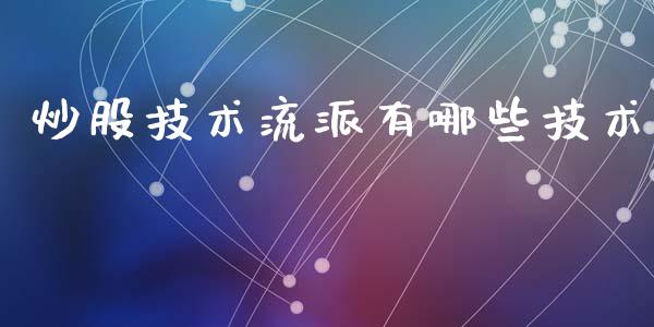 炒股技术流派有哪些技术_https://cj007.lansai.wang_财经新闻_第1张