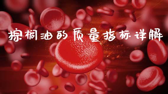 棕榈油的质量指标详解_https://cj007.lansai.wang_期货开户_第1张