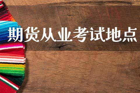 期货从业考试地点_https://cj007.lansai.wang_财经新闻_第1张