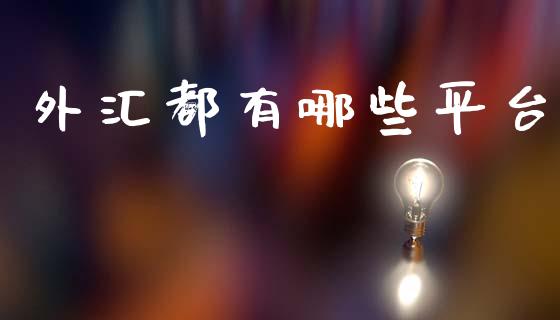 外汇都有哪些平台_https://cj007.lansai.wang_债券资讯_第1张