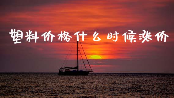 塑料价格什么时候涨价_https://cj007.lansai.wang_外汇交易_第1张