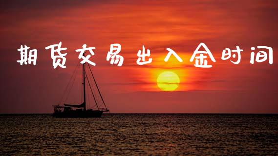 期货交易出入金时间_https://cj007.lansai.wang_外汇交易_第1张