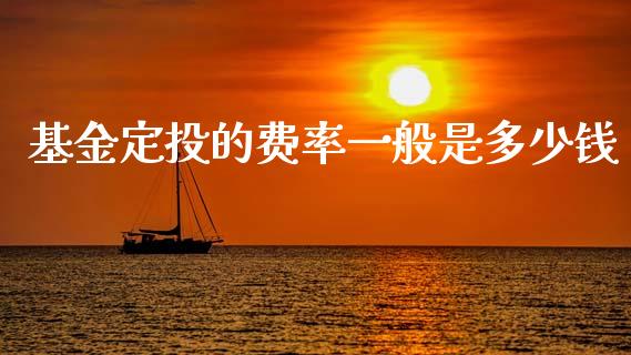 基金定投的费率一般是多少钱_https://cj007.lansai.wang_财经新闻_第1张