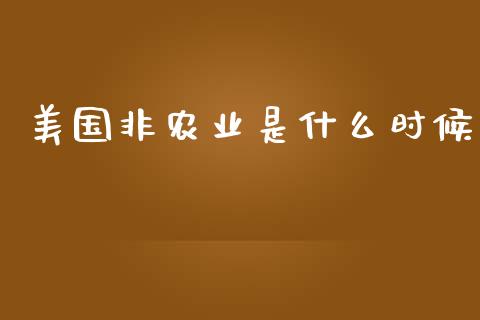 美国非农业是什么时候_https://cj007.lansai.wang_债券资讯_第1张