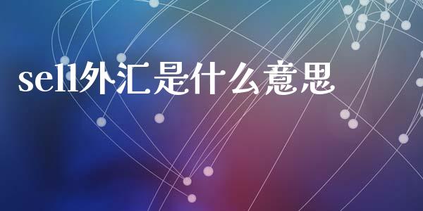 sell外汇是什么意思_https://cj007.lansai.wang_债券资讯_第1张