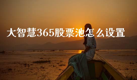 大智慧365股票池怎么设置_https://cj007.lansai.wang_期货开户_第1张