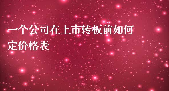 一个公司在上市转板前如何定价格表_https://cj007.lansai.wang_期货开户_第1张