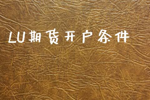 LU期货开户条件_https://cj007.lansai.wang_外汇交易_第1张