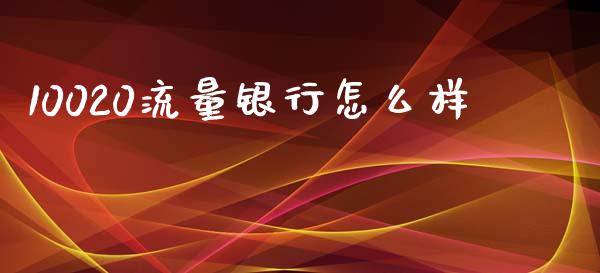 10020流量银行怎么样_https://cj007.lansai.wang_外汇交易_第1张
