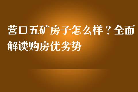 营口五矿房子怎么样？全面解读购房优劣势_https://cj007.lansai.wang_外汇交易_第1张