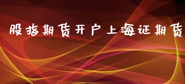 股指期货开户上海证期货_https://cj007.lansai.wang_期货开户_第1张