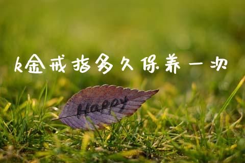 k金戒指多久保养一次_https://cj007.lansai.wang_期货开户_第1张