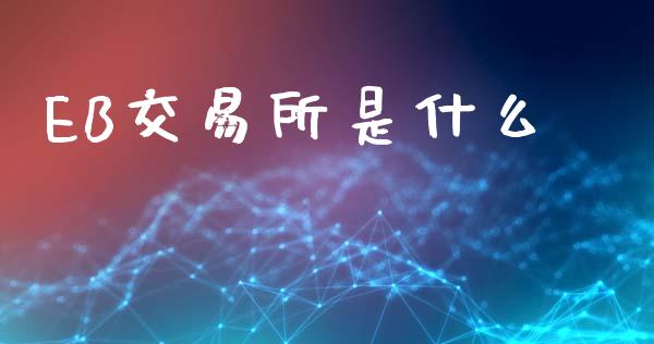 EB交易所是什么_https://cj007.lansai.wang_债券资讯_第1张