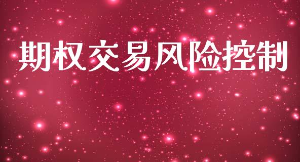 期权交易风险控制_https://cj007.lansai.wang_金融监管_第1张