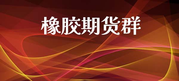 橡胶期货群_https://cj007.lansai.wang_金融监管_第1张