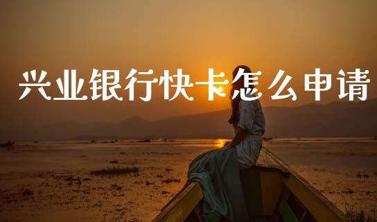 兴业银行快卡怎么申请_https://cj007.lansai.wang_金融监管_第1张