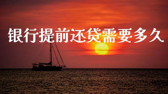 银行提前还贷需要多久_https://cj007.lansai.wang_金融监管_第1张