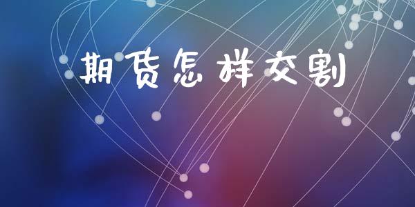 期货怎样交割_https://cj007.lansai.wang_全球市场_第1张