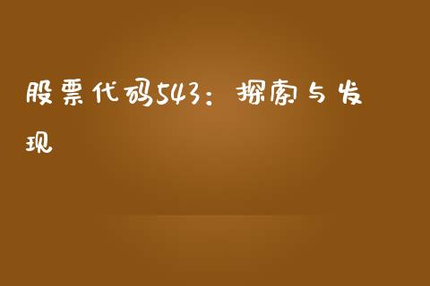 股票代码543：探索与发现_https://cj007.lansai.wang_债券资讯_第1张