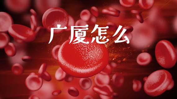 广厦怎么_https://cj007.lansai.wang_金融监管_第1张