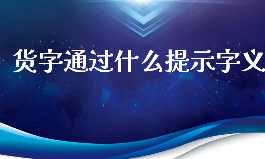 货字通过什么提示字义_https://cj007.lansai.wang_债券资讯_第1张