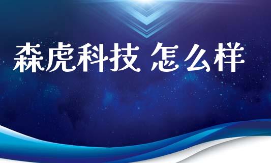 森虎科技 怎么样_https://cj007.lansai.wang_外汇交易_第1张