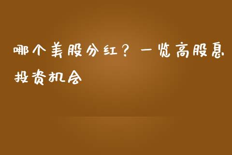 哪个美股分红？一览高股息投资机会_https://cj007.lansai.wang_财经新闻_第1张