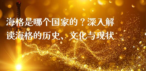 海格是哪个国家的？深入解读海格的历史、文化与现状_https://cj007.lansai.wang_金融监管_第1张