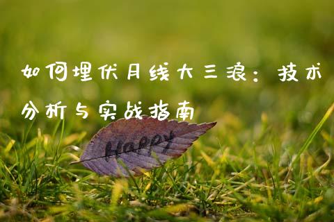 如何埋伏月线大三浪：技术分析与实战指南_https://cj007.lansai.wang_全球市场_第1张