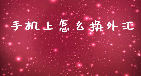 手机上怎么换外汇_https://cj007.lansai.wang_期货开户_第1张