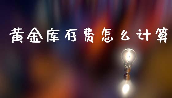 黄金库存费怎么计算_https://cj007.lansai.wang_债券资讯_第1张