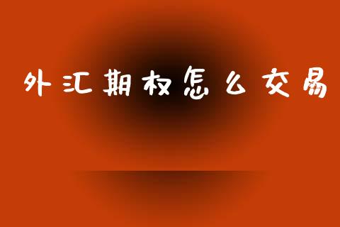 外汇期权怎么交易_https://cj007.lansai.wang_外汇交易_第1张
