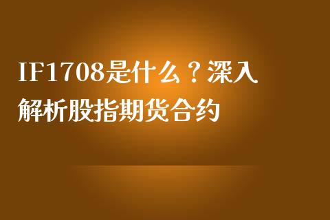 IF1708是什么？深入解析股指期货合约_https://cj007.lansai.wang_期货开户_第1张