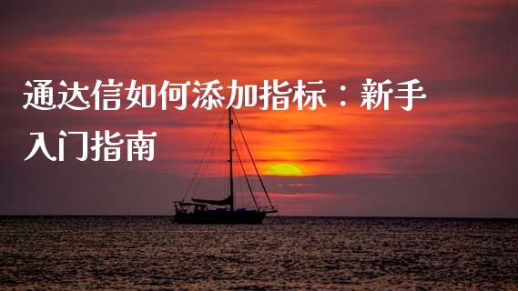 通达信如何添加指标：新手入门指南_https://cj007.lansai.wang_全球市场_第1张
