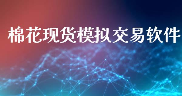 棉花现货模拟交易软件_https://cj007.lansai.wang_金融监管_第1张