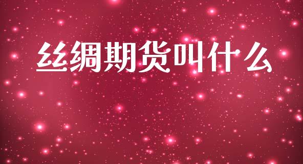 丝绸期货叫什么_https://cj007.lansai.wang_财经新闻_第1张