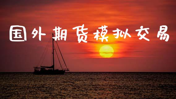 国外期货模拟交易_https://cj007.lansai.wang_财经新闻_第1张