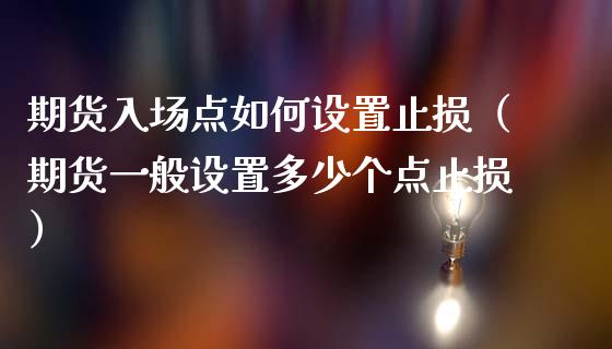期货入场点如何设置止损（期货一般设置多少个点止损）_https://cj007.lansai.wang_财经新闻_第1张