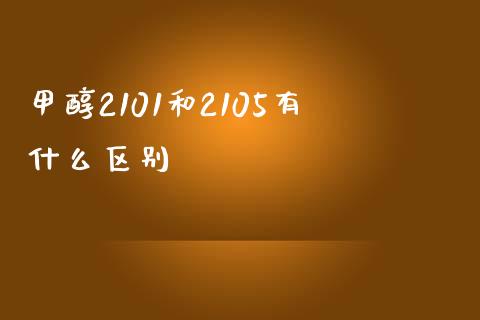 甲醇2101和2105有什么区别_https://cj007.lansai.wang_债券资讯_第1张