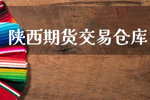 陕西期货交易仓库_https://cj007.lansai.wang_债券资讯_第1张